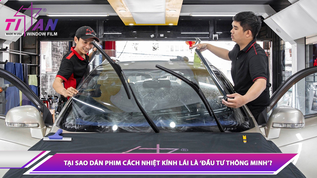 TẠI SAO DÁN PHIM CÁCH NHIỆT KÍNH LÁI LÀ ‘ĐẦU TƯ THÔNG MINH’?