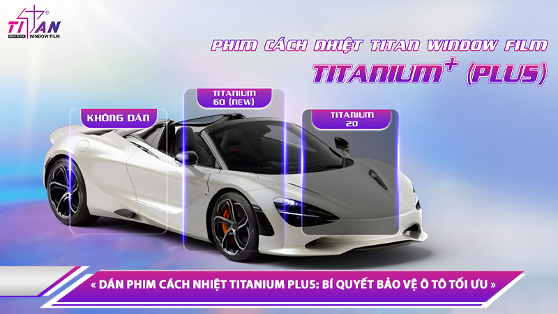 DÁN PHIM CÁCH NHIỆT TITANIUM PLUS: BÍ QUYẾT BẢO VỆ Ô TÔ TỐI ƯU